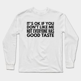 It's Ok If You Don't Like Me Not Everyone Has Good Taste - Funny Sayings Long Sleeve T-Shirt